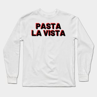 Pasta La Vista, Baby! Long Sleeve T-Shirt